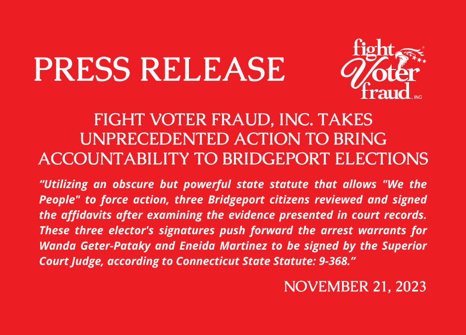 Press Release: Fight Voter Fraud, Inc. Takes Unprecedented Action To Bring Accountability to Bridgeport Elections